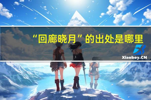 “回廊晓月”的出处是哪里
