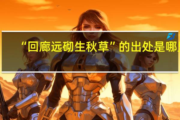 “回廊远砌生秋草”的出处是哪里