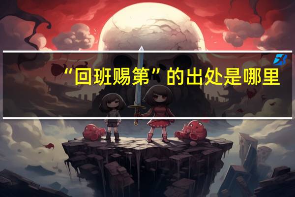 “回班赐第”的出处是哪里