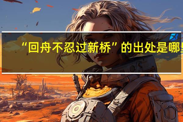 “回舟不忍过新桥”的出处是哪里