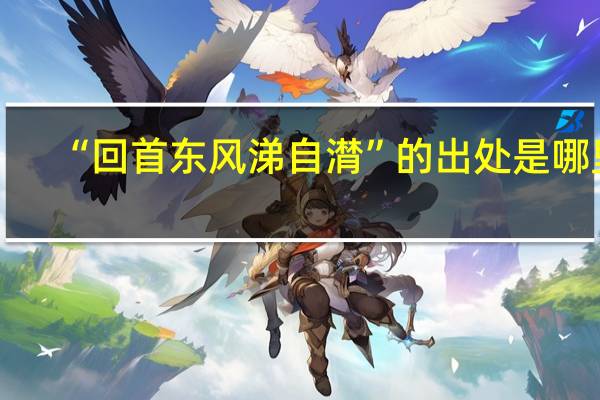 “回首东风涕自潸”的出处是哪里