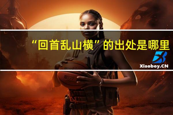 “回首乱山横”的出处是哪里