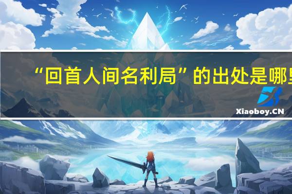 “回首人间名利局”的出处是哪里