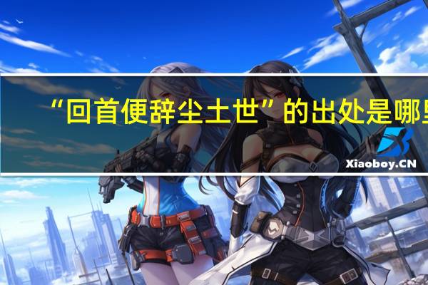 “回首便辞尘土世”的出处是哪里