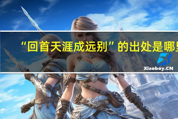 “回首天涯成远别”的出处是哪里