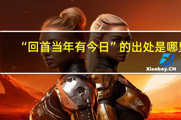 “回首当年有今日”的出处是哪里
