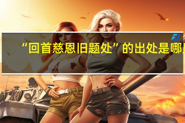 “回首慈恩旧题处”的出处是哪里