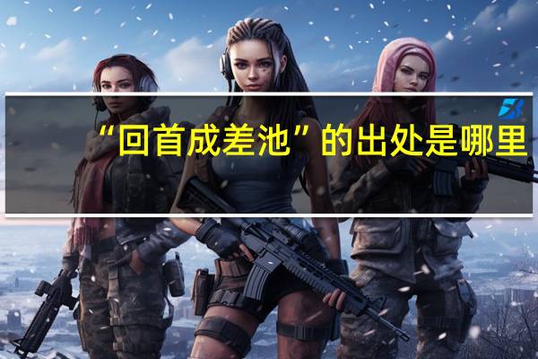 “回首成差池”的出处是哪里