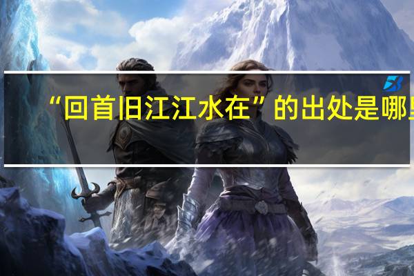 “回首旧江江水在”的出处是哪里