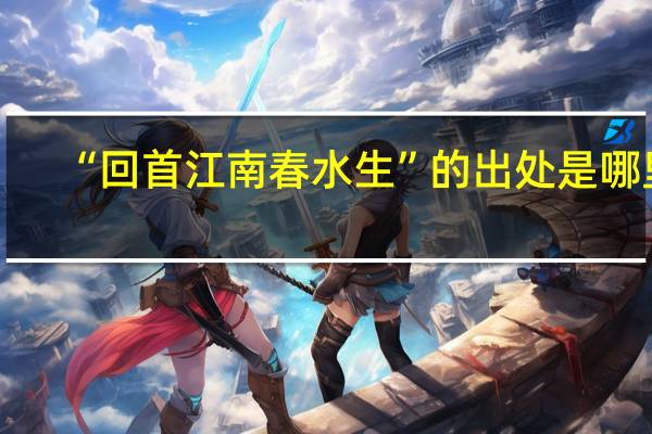 “回首江南春水生”的出处是哪里