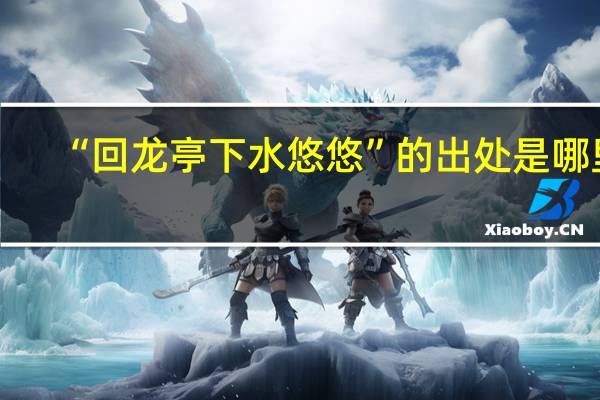 “回龙亭下水悠悠”的出处是哪里