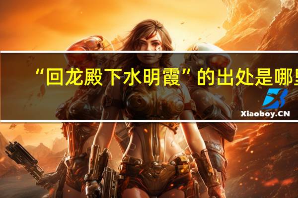 “回龙殿下水明霞”的出处是哪里