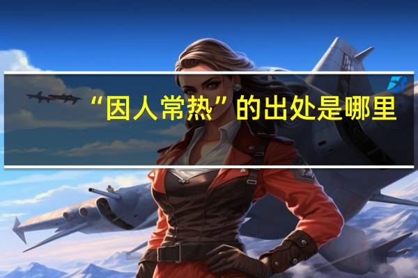 “因人常热”的出处是哪里