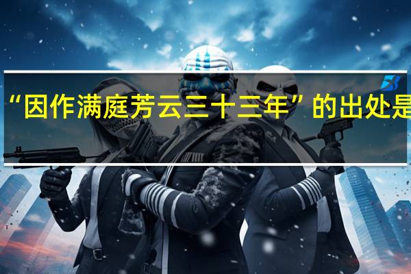 “因作满庭芳云三十三年”的出处是哪里