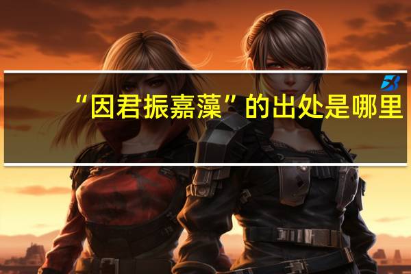 “因君振嘉藻”的出处是哪里