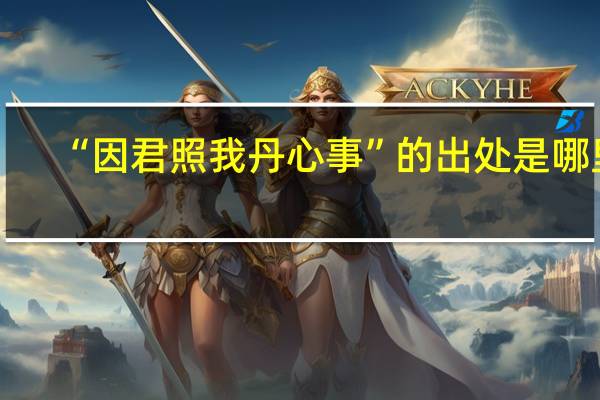 “因君照我丹心事”的出处是哪里