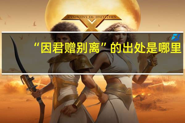 “因君赠别离”的出处是哪里