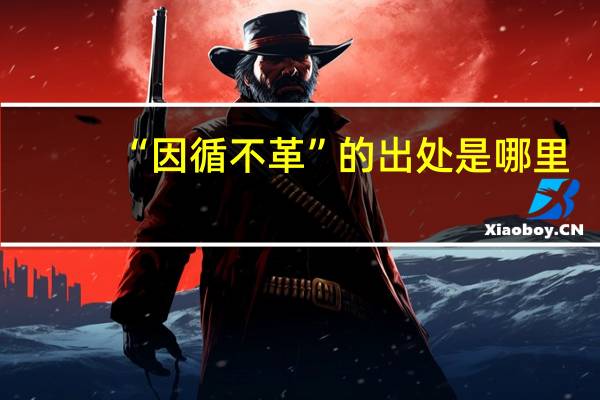 “因循不革”的出处是哪里