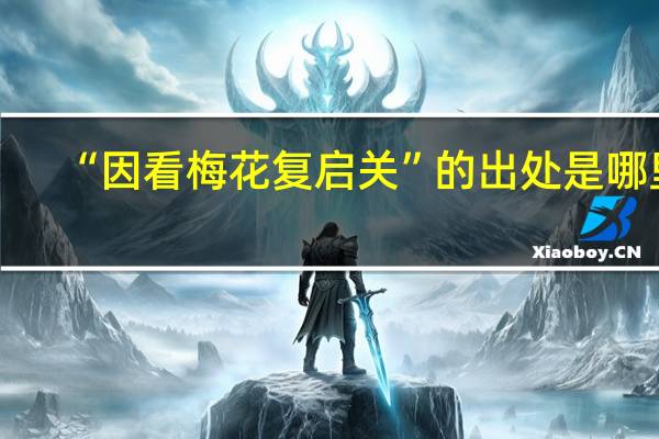 “因看梅花复启关”的出处是哪里