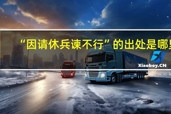 “因请休兵谏不行”的出处是哪里