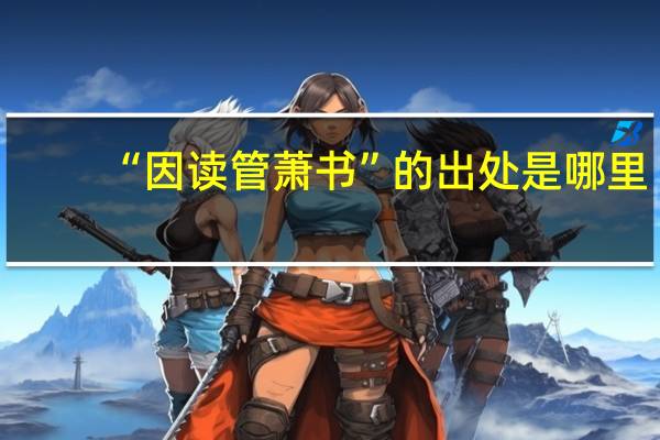 “因读管萧书”的出处是哪里