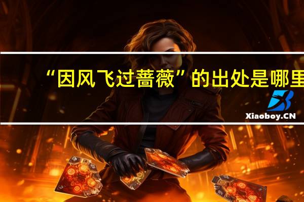 “因风飞过蔷薇”的出处是哪里