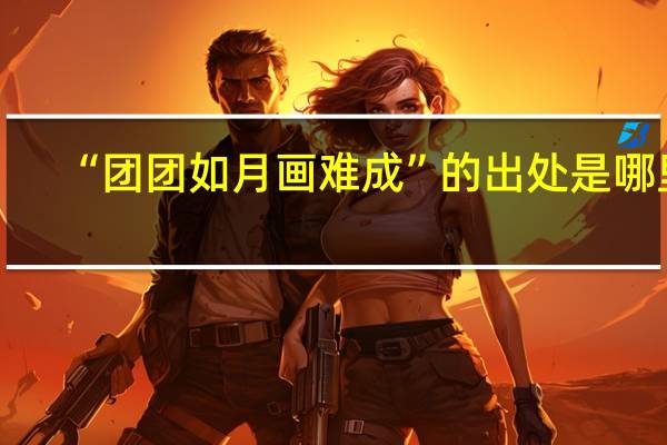 “团团如月画难成”的出处是哪里