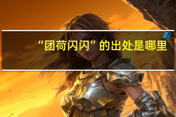 “团荷闪闪”的出处是哪里
