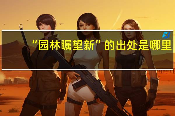 “園林矚望新”的出處是哪里