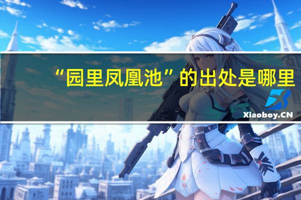 “园里凤凰池”的出处是哪里