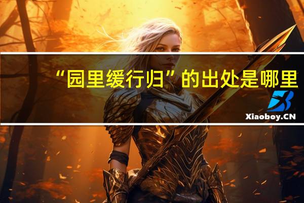 “园里缓行归”的出处是哪里