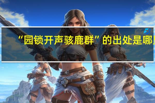 “园锁开声骇鹿群”的出处是哪里