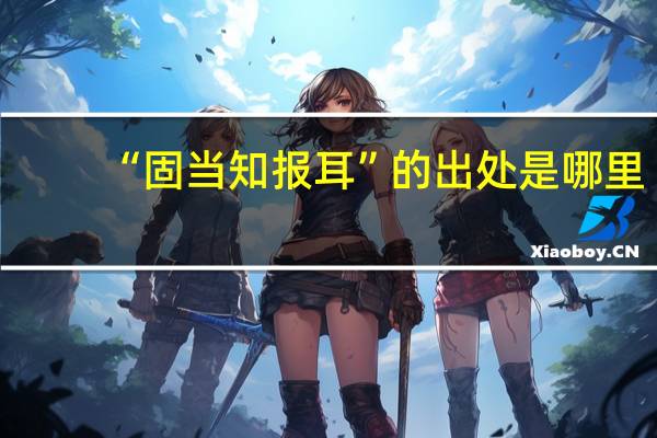 “固当知报耳”的出处是哪里