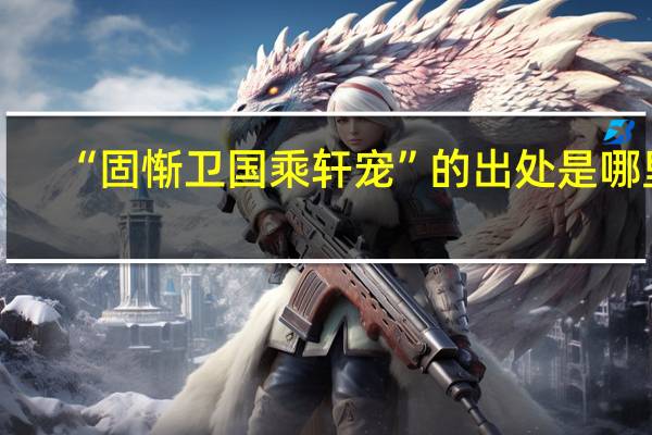 “固惭卫国乘轩宠”的出处是哪里