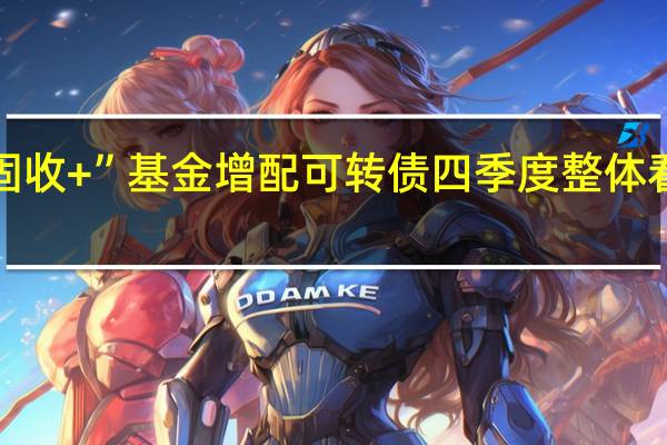 “固收+”基金增配可转债 四季度整体看好股市