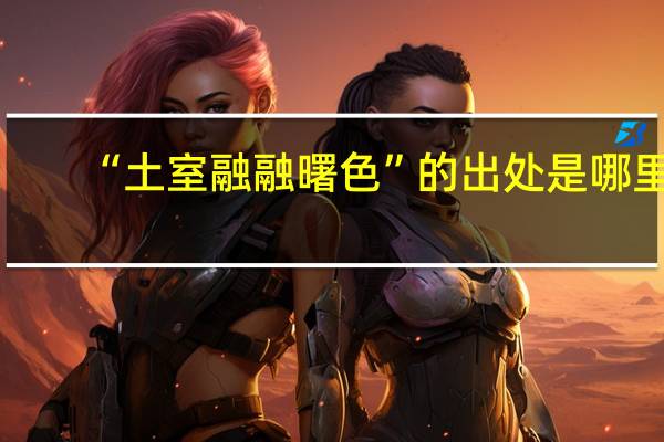 “土室融融曙色”的出处是哪里