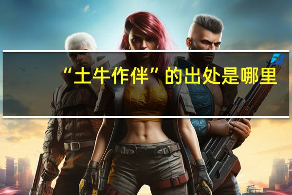 “土牛作伴”的出处是哪里