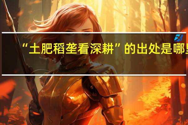 “土肥稻垄看深耕”的出处是哪里