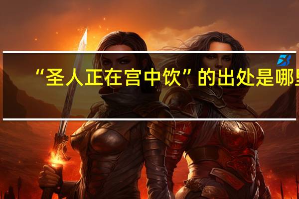 “圣人正在宫中饮”的出处是哪里