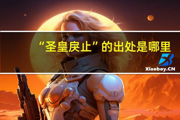 “圣皇戾止”的出处是哪里