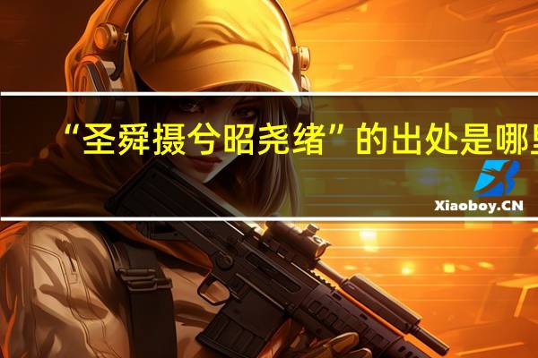 “圣舜摄兮昭尧绪”的出处是哪里
