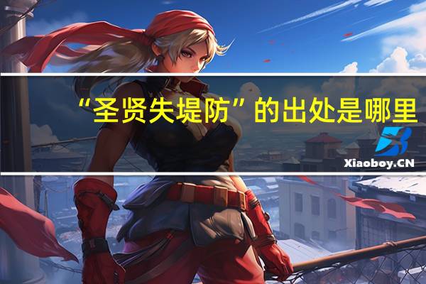 “圣贤失堤防”的出处是哪里