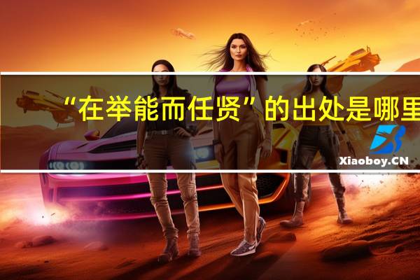 “在举能而任贤”的出处是哪里