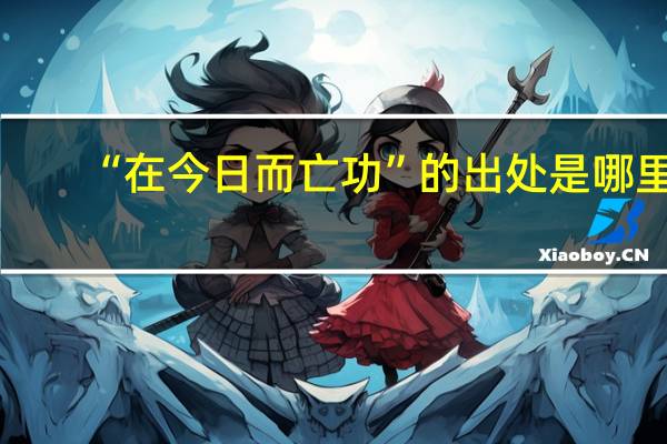 “在今日而亡功”的出处是哪里