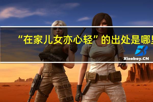 “在家儿女亦心轻”的出处是哪里