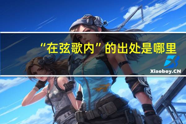 “在弦歌内”的出处是哪里
