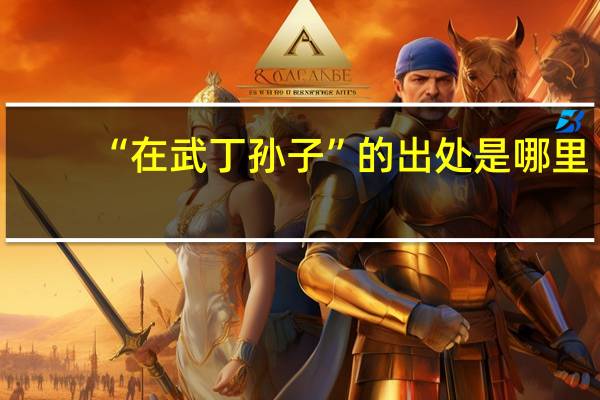 “在武丁孙子”的出处是哪里