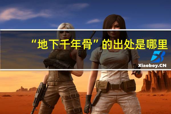 “地下千年骨”的出处是哪里