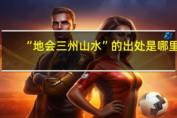 “地会三州山水”的出处是哪里