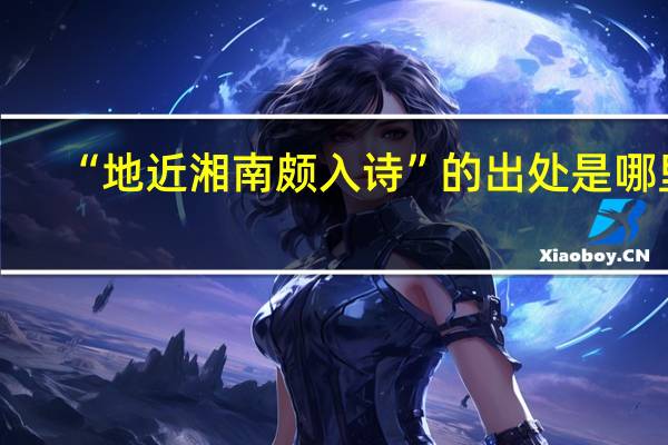 “地近湘南颇入诗”的出处是哪里